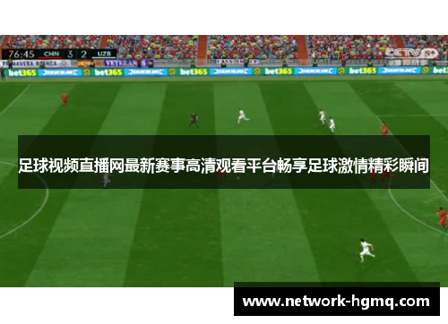 足球视频直播网最新赛事高清观看平台畅享足球激情精彩瞬间